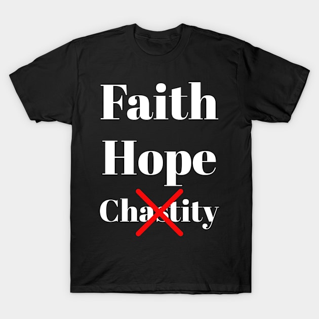 Funny Faith Hope Chastity Design | Funny Joke Comedy Print | Humour Sarcasm Text Printing T-Shirt by SavantArts